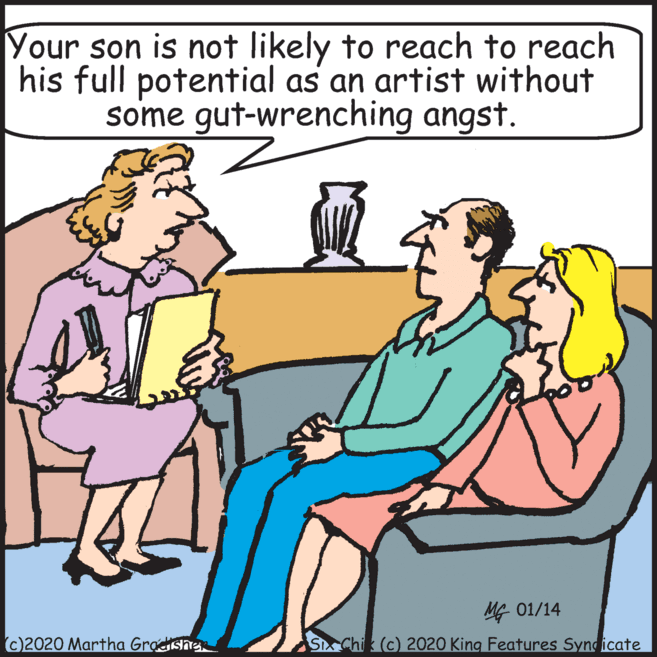 Parallel OCR: Your son is not likely to reach to reach his full potential as an artist without some gut-wrenching angst. ? 01/14 C)2020 Martha Grodsne SIx Chik (c) 2020 King Features Syndicate Your son is not likely to reach to reach his full potential as an artist without some gut-wrenching angst. ? 01/14 C)2020 Martha Grodsne SIx Chik (c) 2020 King Features Syndicate