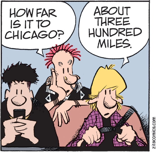 Photo caption OCR: HOW FAR IS IT TO CHICAGO? ABOUT THREE HUNDRED MILES. zitscomics.com HOW FAR IS IT TO CHICAGO? ABOUT THREE HUNDRED MILES. zitscomics.com