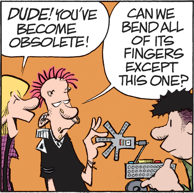 Humour OCR: DUDE! YOU'VE BECOME OBSOLETE! CAN WE BEND ALL OF ITS FINGERS EXCEPT THIS ONE? 0000000o00 0000000G 0000009r 000 DUDE! YOU'VE BECOME OBSOLETE! CAN WE BEND ALL OF ITS FINGERS EXCEPT THIS ONE? 0000000o00 0000000G 0000009r 000