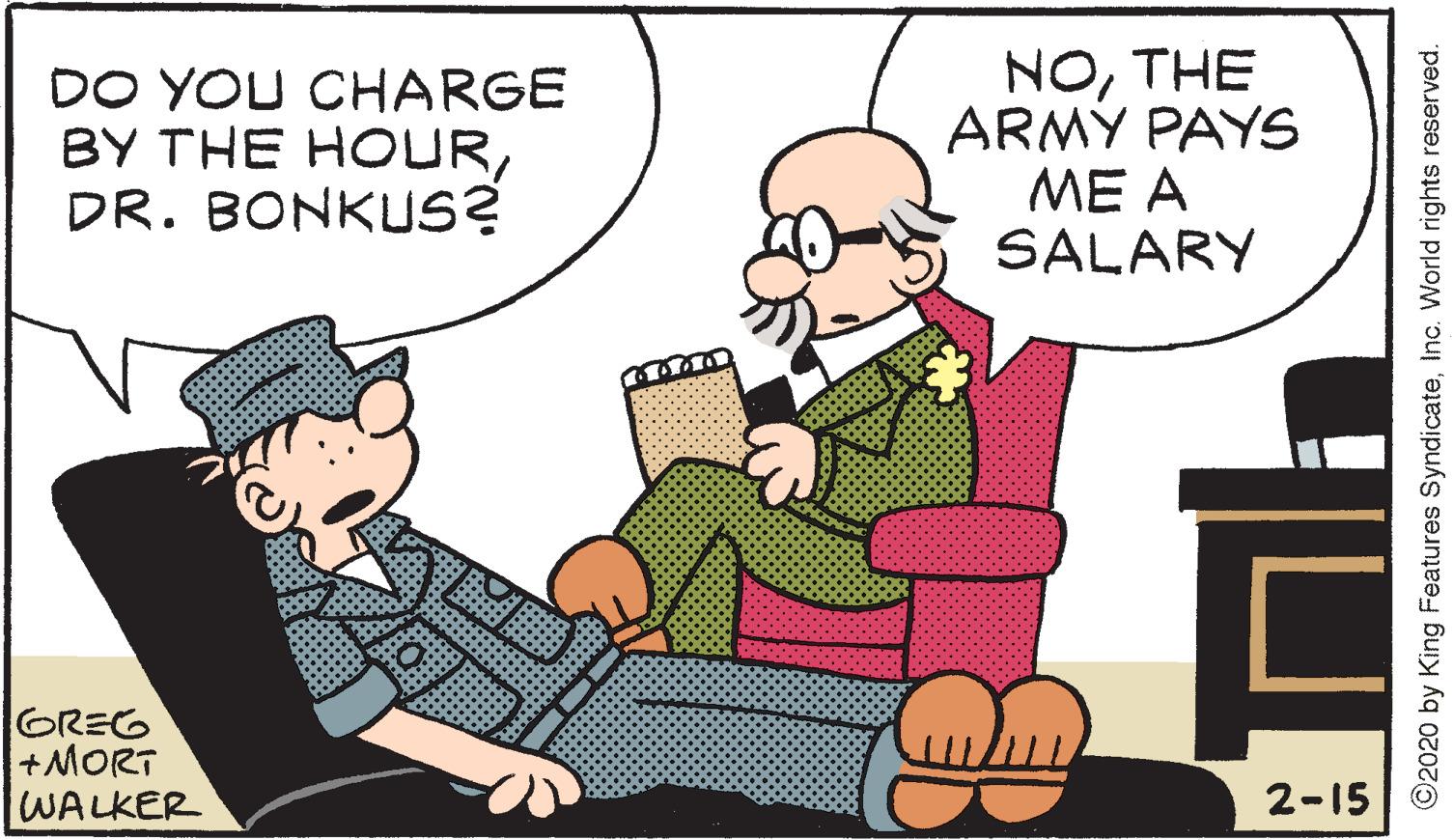 Illustration OCR: DO YOU CHARGE BY THE HOURDR. BONKUS? NOTHE ARMY PAYS ?? ? SALARY GREG +MORT WALKER 2-15 ©2020 by King Features SyndicateInc. World rights reserved. DO YOU CHARGE BY THE HOURDR. BONKUS? NOTHE ARMY PAYS ?? ? SALARY GREG +MORT WALKER 2-15 ©2020 by King Features SyndicateInc. World rights reserved.