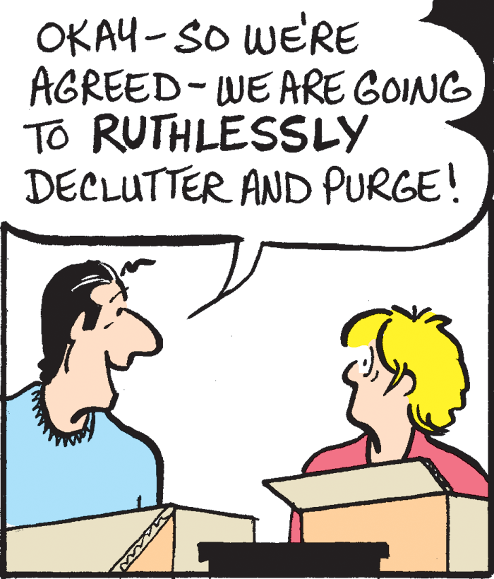 Organism OCR: OKAY- SO WE'RE AGREED- WE ARE GOING To RUTHLESSLY DECLUTTER AND PURGE! OKAY- SO WE'RE AGREED- WE ARE GOING To RUTHLESSLY DECLUTTER AND PURGE!