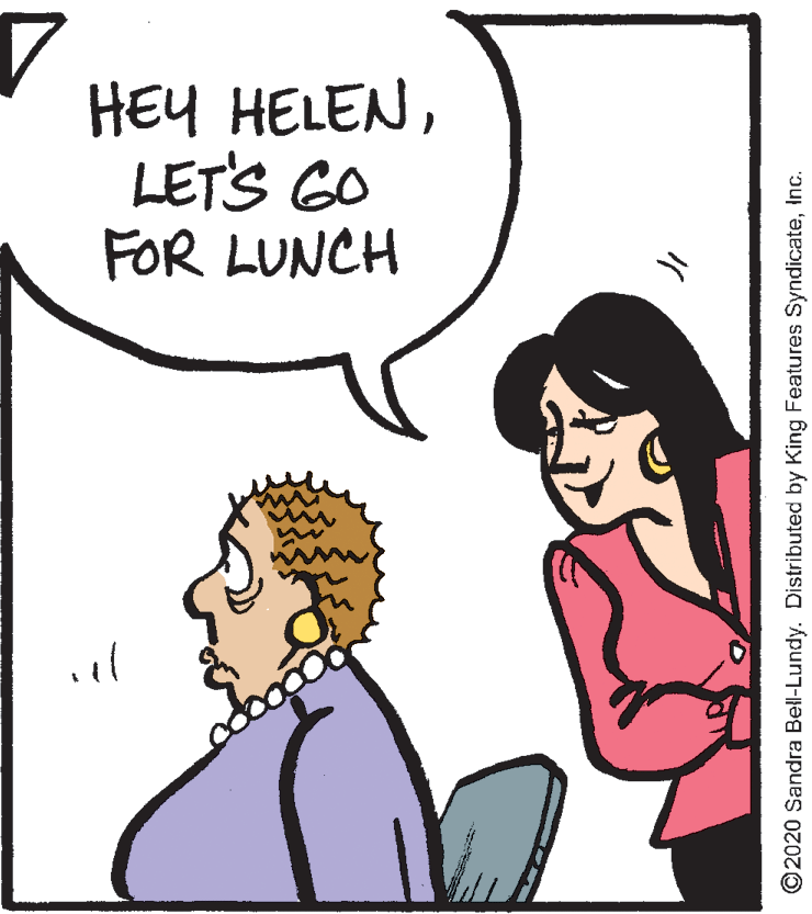 Happy OCR: HEY HELENLET'S GO FOR LUNCH ©2020 Sandra Bell-Lundy. Distributed by King Features SyndicateInc. HEY HELENLET'S GO FOR LUNCH ©2020 Sandra Bell-Lundy. Distributed by King Features Syndicate