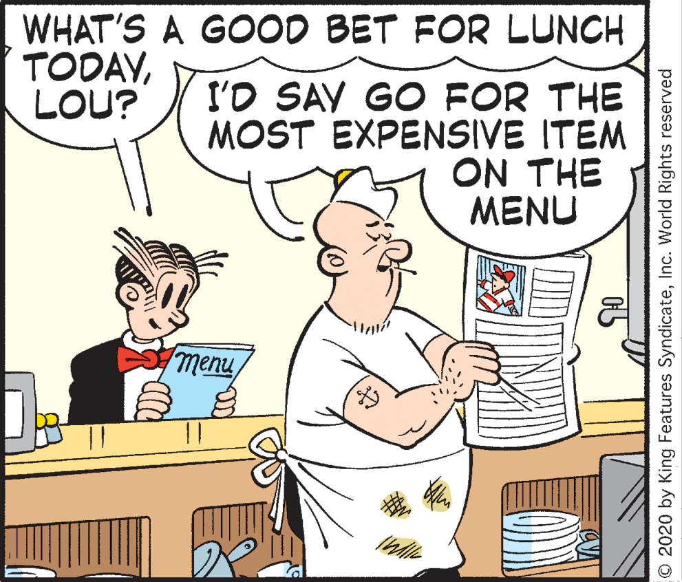 Parallel OCR: WHAT'S A GOOD BET FOR LUNCH TODAVLOU? I'D SAV GO FOR THE MOST EXPENSIVE ITEM ON THE MENU menu O 2020 by King Features SyndicateInc. World Rights reserved WHAT'S A GOOD BET FOR LUNCH TODAVLOU? I'D SAV GO FOR THE MOST EXPENSIVE ITEM ON THE MENU menu O 2020 by King Features SyndicateInc. World Rights reserved
