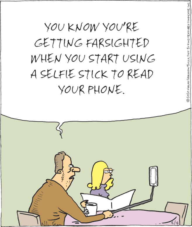 Illustration OCR: YOU KNOW YOU'RE GETTING FARSIGHTED WHEN YOU START USING A SELFIE STICK TO READ YOUR PHONE. ©2020 NIKLAS ERIKSSON/BULLSINC YOU KNOW YOU'RE GETTING FARSIGHTED WHEN YOU START USING A SELFIE STICK TO READ YOUR PHONE. ©2020 NIKLAS ERIKSSON/BULLSDIST. BY KING FEATURES SYNDICATE