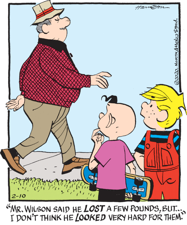 Greeting OCR: Hamo 2-10 "MR. WILSON SAID HE LOST A FEW POUNDSBUT... I DON'T THINK HE LOOKED VERY HARD FOR THEM ©2020NORTHAMerca Synd. Hamo 2-10 "MR. WILSON SAID HE LOST A FEW POUNDSBUT... I DON'T THINK HE LOOKED VERY HARD FOR THEM ©2020NORTHAMerca Synd.