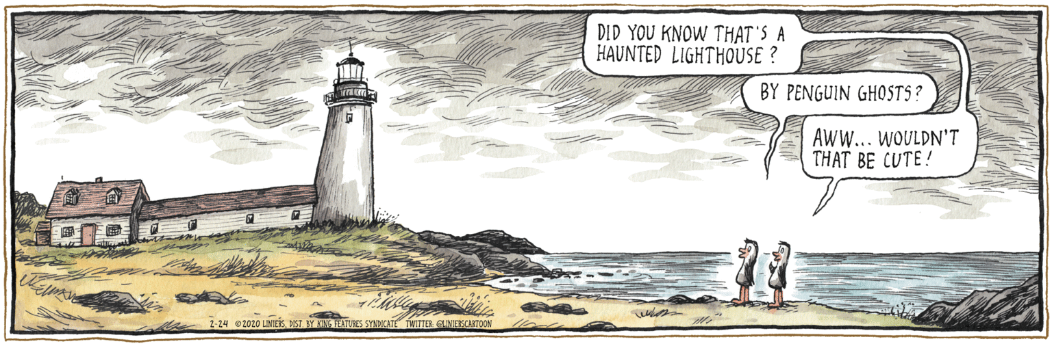 Illustration OCR: DID YOU KNOW THAT'S A HAUNTED LIGHTHOUSE ? BY PENGUIN GHOSTS? AWW... WOULDN'T THAT BE CUTE! 2-24 @2020 LNIESDST. BY KING FEATURES SYNDICATE TWITTER ALNIESCARTOON DID YOU KNOW THAT'S A HAUNTED LIGHTHOUSE ? BY PENGUIN GHOSTS? AWW... WOULDN'T THAT BE CUTE! 2-24 @2020 LNIESDST. BY KING FEATURES SYNDICATE TWITTER ALNIESCARTOON