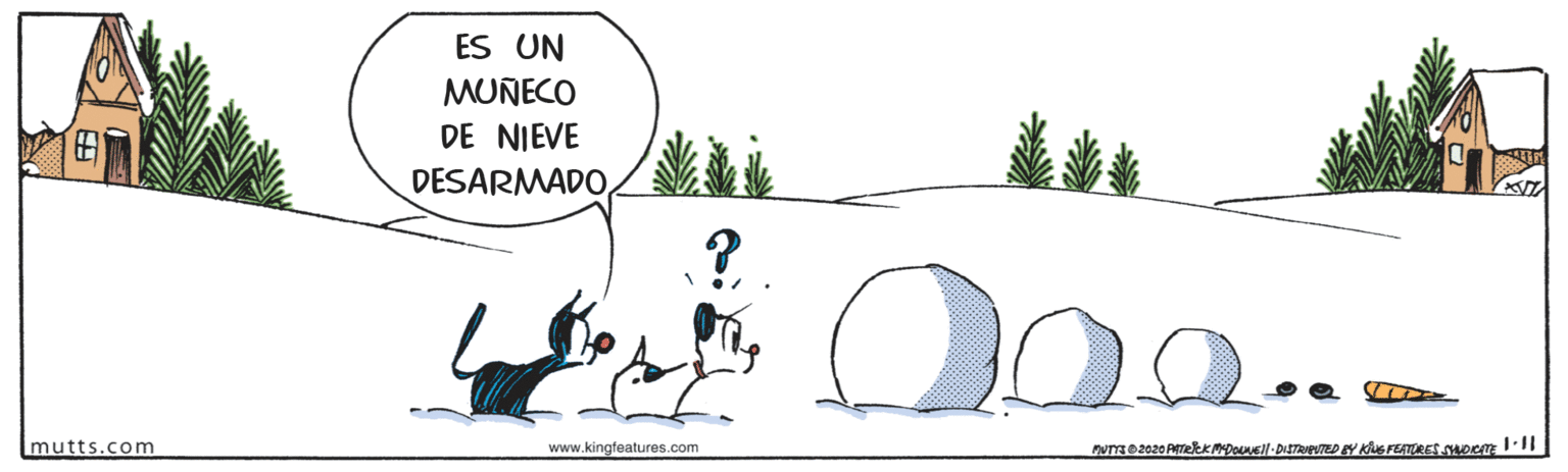 Happy OCR: ES UN MUNECO DE NIEVE DESARMADOmutts.com www.kingfeatures.com ES UN MUNECO DE NIEVE DESARMADOmutts.com www.kingfeatures.com