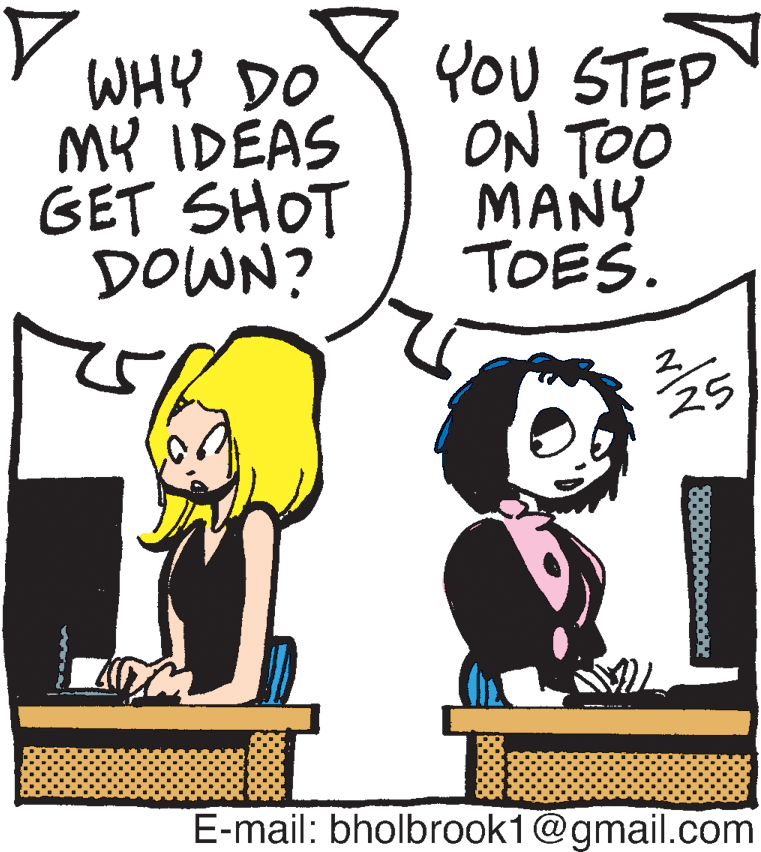 Interaction OCR: WHY DO MY IDÉAS GET SHOT DOWN? You STEP ON TOO MANY TOES. 25 E-mail: bholbrook1@gmail.com WHY DO MY IDÉAS GET SHOT DOWN? You STEP ON TOO MANY TOES. 25 E-mail: bholbrook1@gmail.com