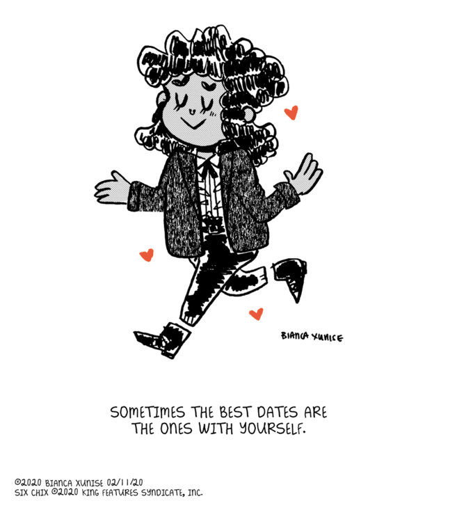 Logo OCR: BIANCA YUNICE SOMETIMES THE BEST DATES ARE THE ONES WITH YOURSELF. 02020 BIANCA XUNISE 02/1I/20 SIX CHIX O2020 KING FEATURES SYNDICATEINC. BIANCA YUNICE SOMETIMES THE BEST DATES ARE THE ONES WITH YOURSELF. 02020 BIANCA XUNISE 02/1I/20 SIX CHIX O2020 KING FEATURES SYNDICATE
