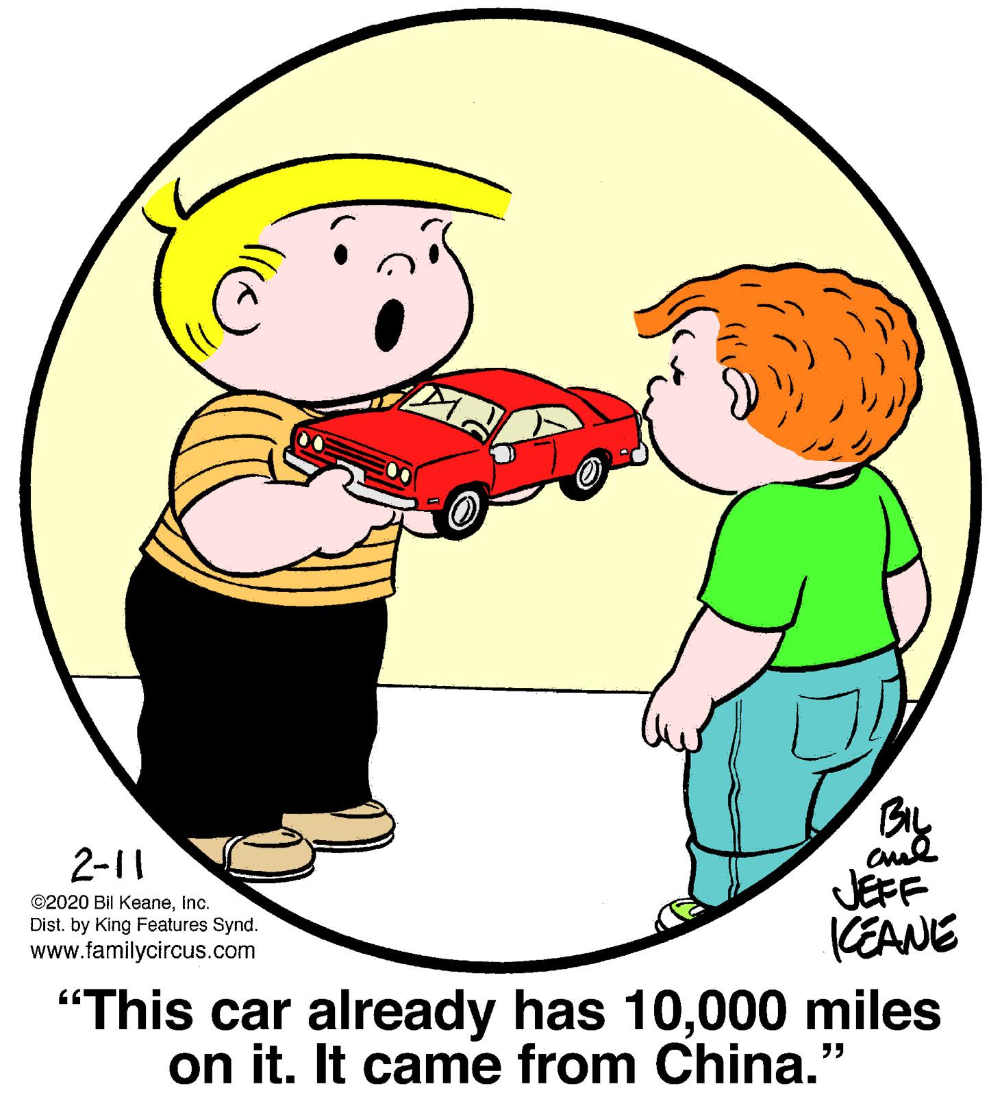 Human body OCR: BIL 2-11 JEFF (EANE ©2020 Bil KeaneInc. Dist. by King Features Synd. www.familycircus.com "This car already has 10000 miles on it. It came from China." BIL 2-11 JEFF (EANE ©2020 Bil KeaneInc. Dist. by King Features Synd. www.familycircus.com "This car already has 10000 miles on it. It came from China."
