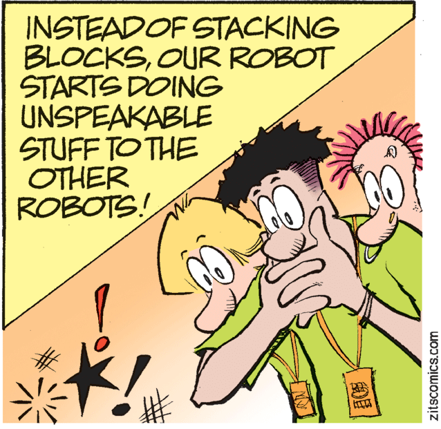 Fictional character OCR: INSTEADOF STACKING BLOCKSOUR ROBOT STARTS DOING UNSPEAKABLE STUFF TO THE OTHER ROBOTS! zitscomics.com INSTEADOF STACKING BLOCKSOUR ROBOT STARTS DOING UNSPEAKABLE STUFF TO THE OTHER ROBOTS! zitscomics.com