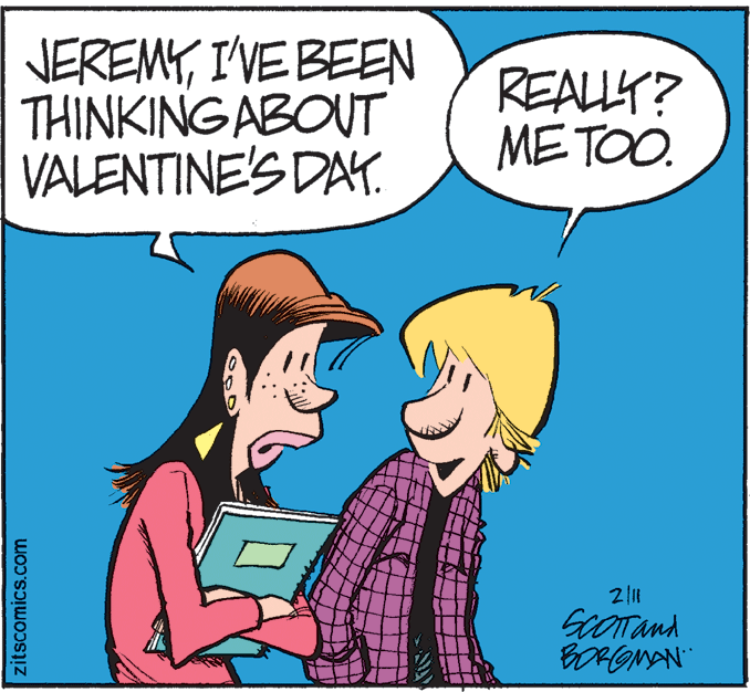 Illustration OCR: NEREMYI'VE BEEN THINKING ABOUT VALENTINE'S DAY. REALLY? METOO. GOOTand BORGMAN zitscomics.com NEREMYI'VE BEEN THINKING ABOUT VALENTINE'S DAY. REALLY? METOO. GOOTand BORGMAN zitscomics.com