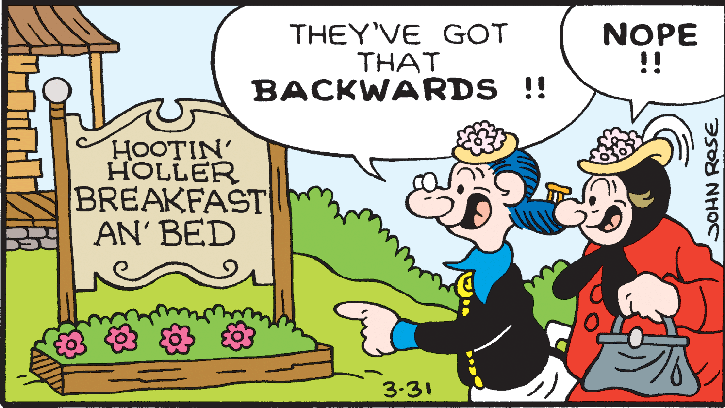 Pleased OCR: THEY'VE G?T THAT BACKWARDS !! NOPE !! HOOTIN' HOLLER BREAKFAST ??' ?ED 3-31 SOHN ROSE THEY'VE G?T THAT BACKWARDS !! NOPE !! HOOTIN' HOLLER BREAKFAST ??' ?ED 3-31 SOHN ROSE