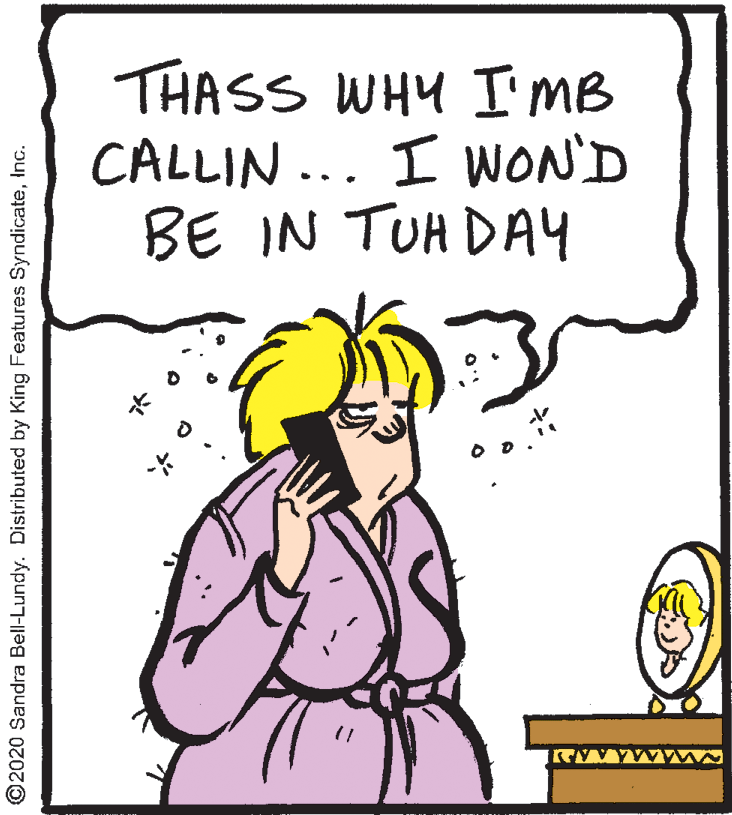 Handwriting OCR: THASS WHY I'MB CALLIN ... I WON'D BE IN TUH DAY ©2020 Sandra Bell-Lundy. Distributed by King Features SyndicateInc. THASS WHY I'MB CALLIN ... I WON'D BE IN TUH DAY ©2020 Sandra Bell-Lundy. Distributed by King Features Syndicate
