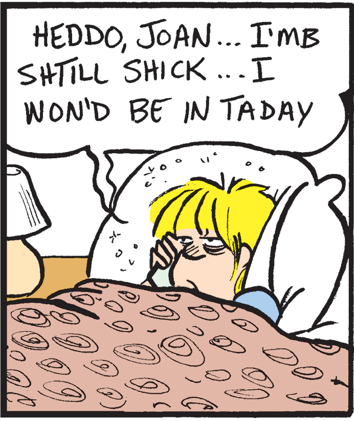 Comics OCR: HEDDOJOAN.. IMB SHTILL SHICK ..I WON'D BE IN TADAY HEDDOJOAN.. IMB SHTILL SHICK ..I WON'D BE IN TADAY