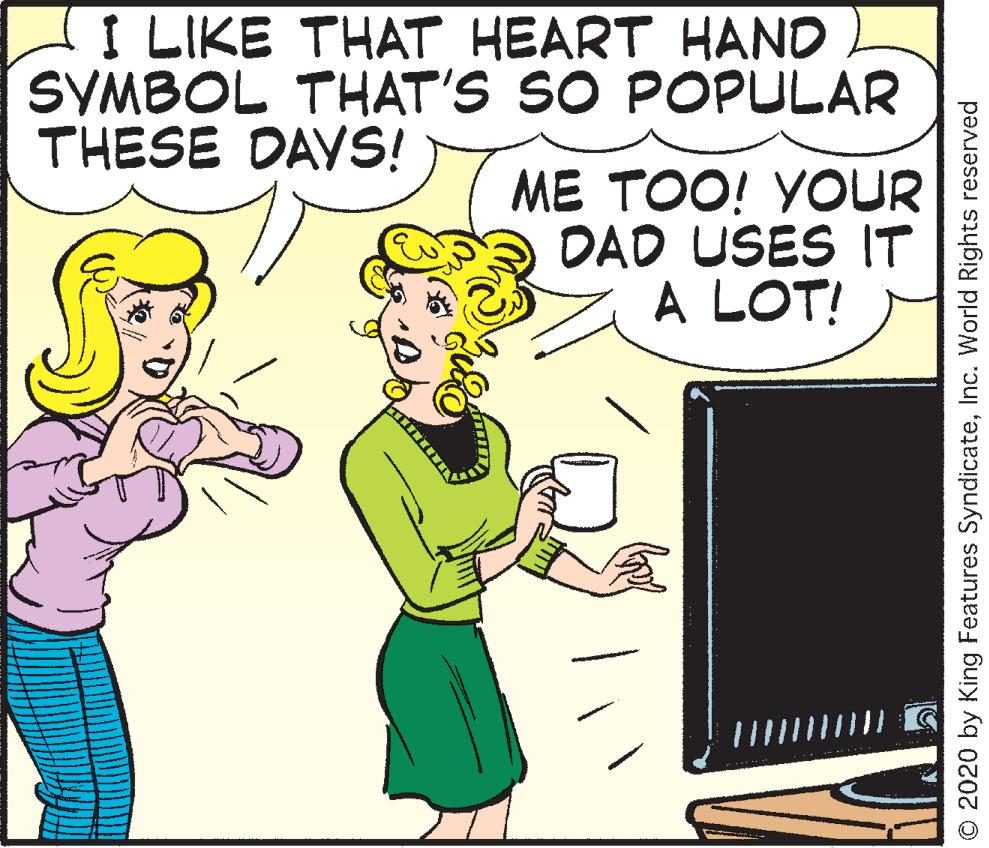 Parallel OCR: I LIKE THAT HEART HAND SYMBOL THAT'S SO POPULAR THESE DAYS! ME TOO! YOUR DAD USES IT A LOT! © 2020 by King Features SyndicateInc. World Rights reserved I LIKE THAT HEART HAND SYMBOL THAT'S SO POPULAR THESE DAYS! ME TOO! YOUR DAD USES IT A LOT! © 2020 by King Features SyndicateInc. World Rights reserved