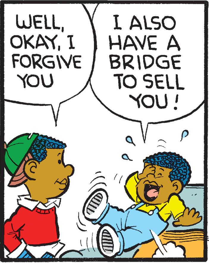 Fiction OCR: WELLI FORGIVE YOU I ALSO HAVE A BRIDGE TO SELL YOU! WELLI FORGIVE YOU I ALSO HAVE A BRIDGE TO SELL YOU!