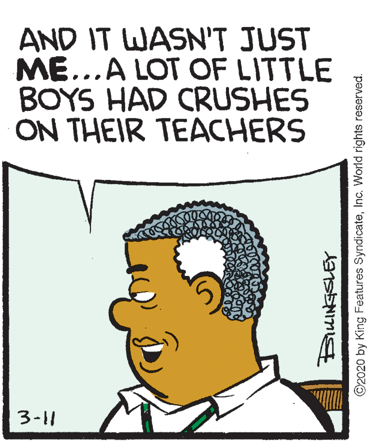 Rectangle OCR: AND IT WASN'T JUST ME...A LOT OF LITTLE BOYS HAD CRUSHES ON THEIR TEACHERS 3-11 ©2020 by King Features SyndicateInc. World rights reserved. AND IT WASN'T JUST ME...A LOT OF LITTLE BOYS HAD CRUSHES ON THEIR TEACHERS 3-11 ©2020 by King Features SyndicateInc. World rights reserved.