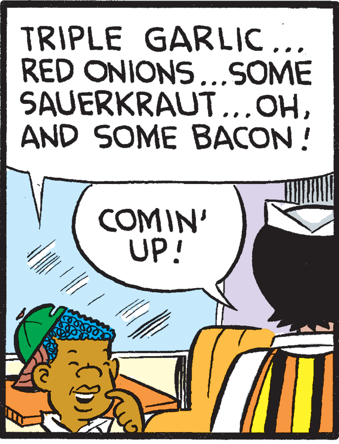 Comic book OCR: TRIPLE GARLIC... RED ONIONS...SOME SAUERKRAUT..OHAND SOME BACON! COMIN' UP! TRIPLE GARLIC... RED ONIONS...SOME SAUERKRAUT..OHAND SOME BACON! COMIN' UP!