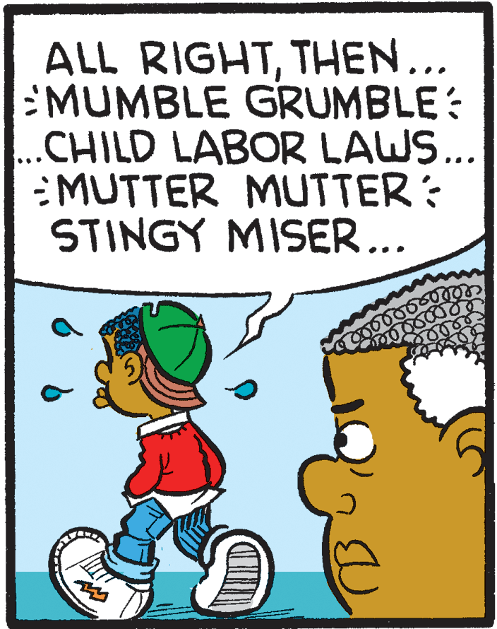 Animated cartoon OCR: ALL RIGHTTHEN... MUMBLE GRUMBLE: ..CHILD LABOR LAWS... MUTTER MUTTER: STINGY MISER... ALL RIGHTTHEN... MUMBLE GRUMBLE: ..CHILD LABOR LAWS... MUTTER MUTTER: STINGY MISER...