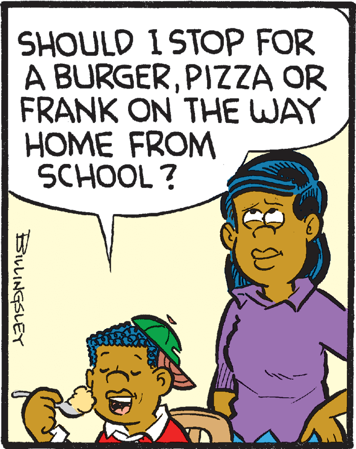 Fiction OCR: SHOULD I STOP FOR A BURGERPIZZA OR FRANK ON THE WAY HOME FROM SCHOOL ? BILLINGSLEY SHOULD I STOP FOR A BURGERPIZZA OR FRANK ON THE WAY HOME FROM SCHOOL ? BILLINGSLEY