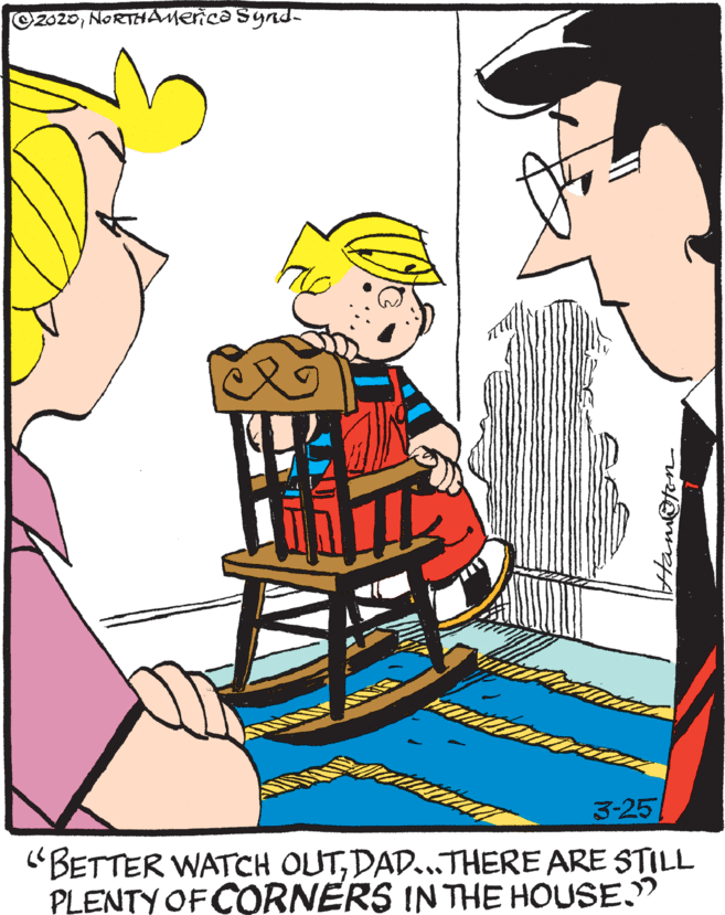 Font OCR: 2020NORTHAMenca Synd- 3-25 "BETTER WATCH OUTDAD..THERE ARE STILL PLENTY OF CORNERS IN THE HOUSE." Ham@ten 2020NORTHAMenca Synd- 3-25 "BETTER WATCH OUTDAD..THERE ARE STILL PLENTY OF CORNERS IN THE HOUSE." Ham@ten