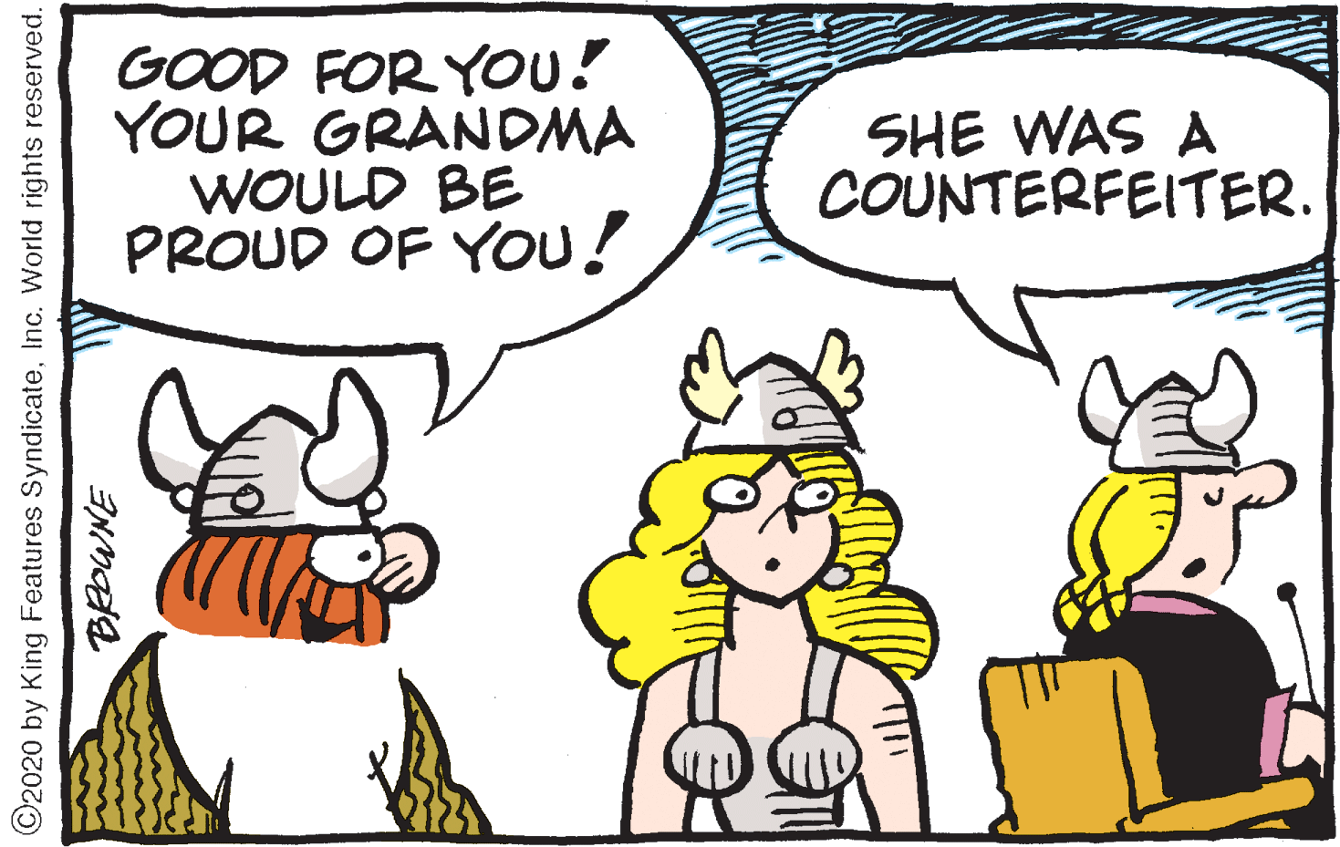 Fictional character OCR: GOOD FOR You! YOUR GRANDMA WOULD BE PROUD OF You! SHE WAS A COUNTERFEITER. ©2020 by King Features SyndicateInc. World rights reserved. GOOD FOR You! YOUR GRANDMA WOULD BE PROUD OF You! SHE WAS A COUNTERFEITER. ©2020 by King Features SyndicateInc. World rights reserved.