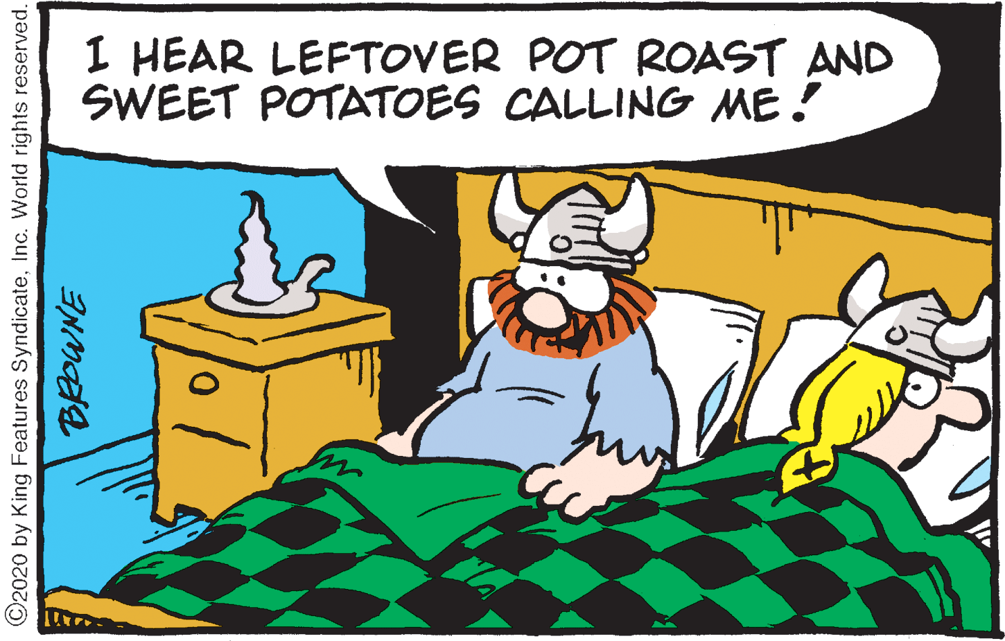 Animated cartoon OCR: I HEAR LEFTOVER POT ROAST AND SWEET POTATOES CALLING ME! C2020 by King Features SyndicateInc. World rights reserved. I HEAR LEFTOVER POT ROAST AND SWEET POTATOES CALLING ME! C2020 by King Features SyndicateInc. World rights reserved.