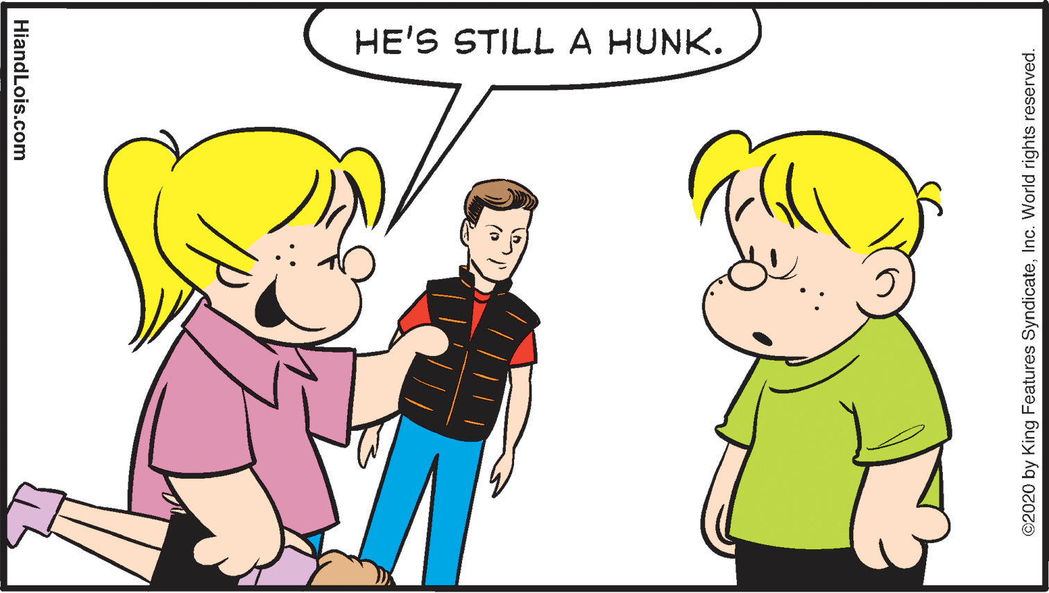 Happy OCR: HE'S STILL A HUNK. ©2020 by King Features SyndicateInc. World rights reserved. HiandLois.com HE'S STILL A HUNK. ©2020 by King Features SyndicateInc. World rights reserved. HiandLois.com