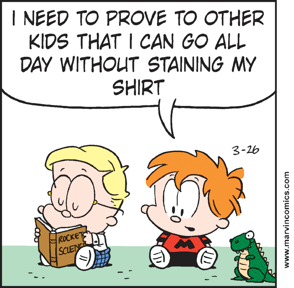 Animated cartoon OCR: I NEED TO PROVE TO OTHER KIDS THAT I CAN GO ALL DAY WITHOUT STAINING MY SHIRT 3-26 ROCKETS SCLENCR www.marvincomics.com I NEED TO PROVE TO OTHER KIDS THAT I CAN GO ALL DAY WITHOUT STAINING MY SHIRT 3-26 ROCKETS SCLENCR www.marvincomics.com