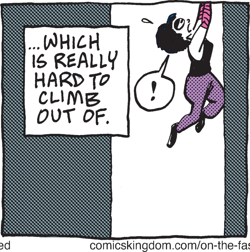 Humour OCR: .. WHICH IS REALLY HARD TO CLIMB OUT OF. ed comicskingdom.com/on-the-fas ... .*** .. WHICH IS REALLY HARD TO CLIMB OUT OF. ed comicskingdom.com/on-the-fas ... .***