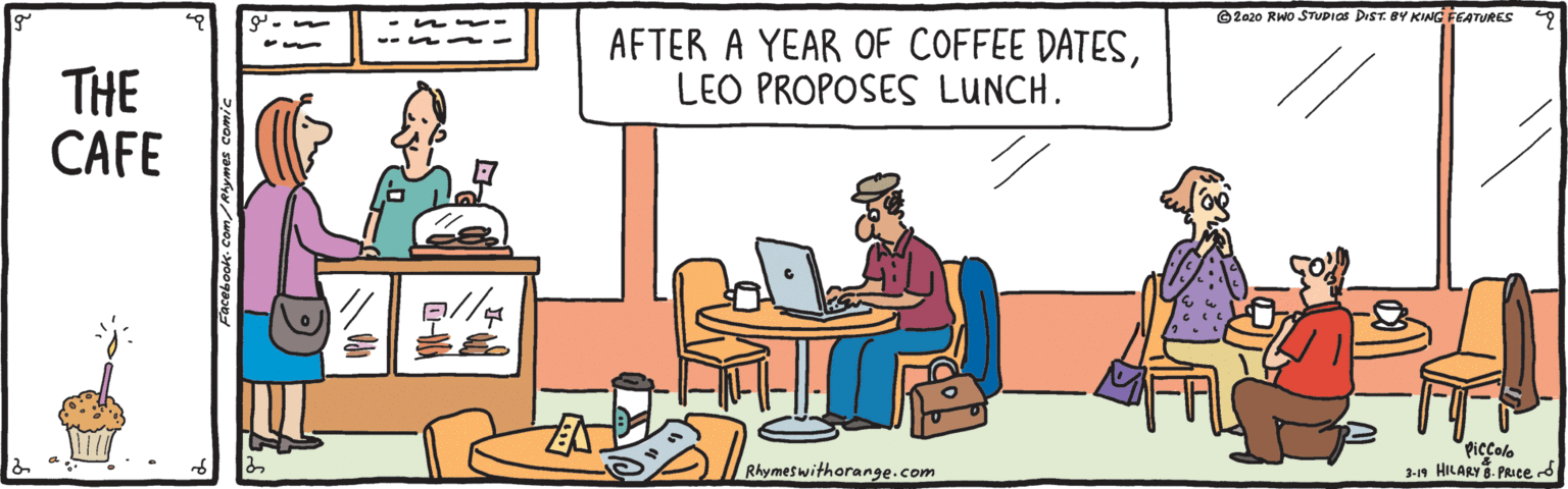 Art OCR: ©Z020 RWO STUDIOS DIST. BY KING FEATURES AFTER A YEAR OF COFFEE DATESLEO PROPOSES LUNCH. THE CAFE Piccolo 3-n HILARY. PRICce d Rhymeswithorange.com ©Z020 RWO STUDIOS DIST. BY KING FEATURES AFTER A YEAR OF COFFEE DATESLEO PROPOSES LUNCH. THE CAFE Piccolo 3-n HILARY. PRICce d Rhymeswithorange.com