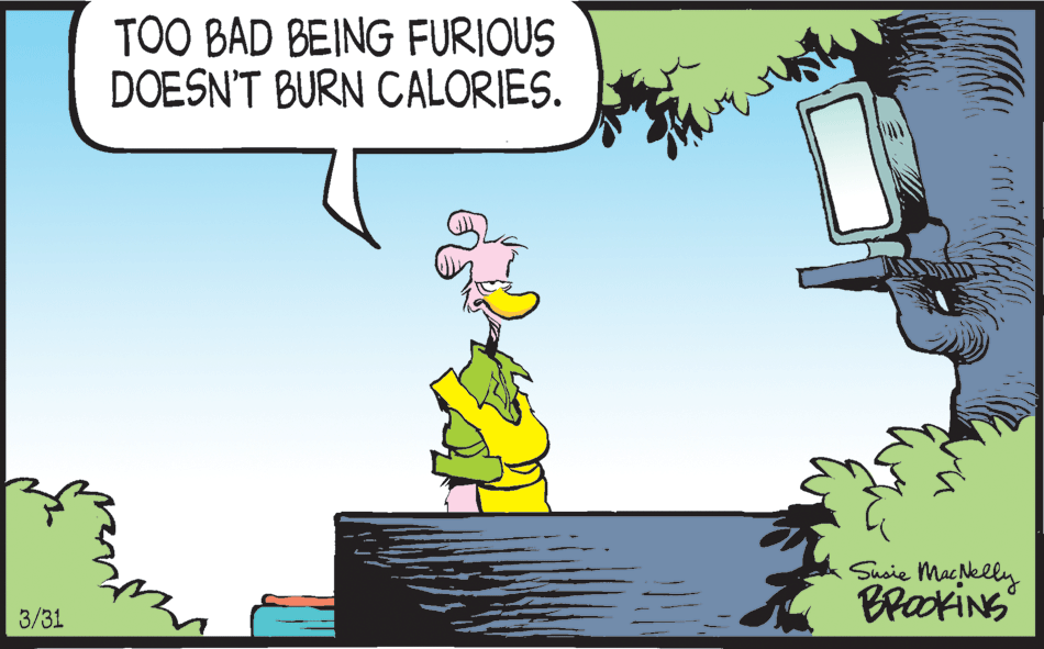 Clip art OCR: TOO BAD BEING FURIOUS DOESN'T BURN CALORIES. Suvie Macelly BrakiNS 3/31 TOO BAD BEING FURIOUS DOESN'T BURN CALORIES. Suvie Macelly BrakiNS 3/31