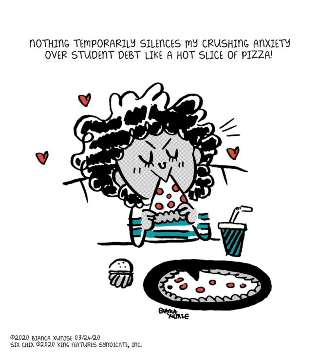 Toilet seat OCR: NOTHING TEMPORARILY SILENnCES mY CRUSHING ANXIETY OVER STUDENT DEBT LIKE A HOT SLICE OF PIZZA! nsE 02020 BIANCA XUNISE 03/24/20 SIX CHIX ©2020 KING FEATURES SYNDICATEINC. NOTHING TEMPORARILY SILENnCES mY CRUSHING ANXIETY OVER STUDENT DEBT LIKE A HOT SLICE OF PIZZA! nsE 02020 BIANCA XUNISE 03/24/20 SIX CHIX ©2020 KING FEATURES SYNDICATE
