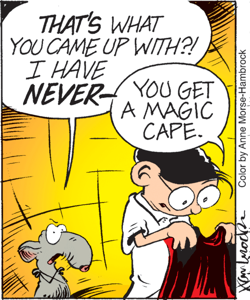 Sharing OCR: THAT'S WHAT YOU CAME UP WITH?! I HAVE NEVER YOU GET A MAGIC CAPE. Color by Anne Morse-Hambrock THAT'S WHAT YOU CAME UP WITH?! I HAVE NEVER YOU GET A MAGIC CAPE. Color by Anne Morse-Hambrock