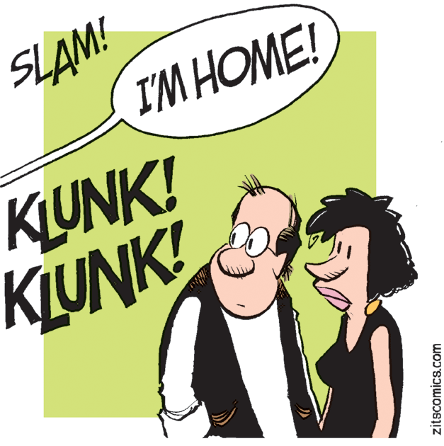 Fictional character OCR: SLAM! I'M HOME! KLUNK! KLUNK! zitscomics.com SLAM! I'M HOME! KLUNK! KLUNK! zitscomics.com