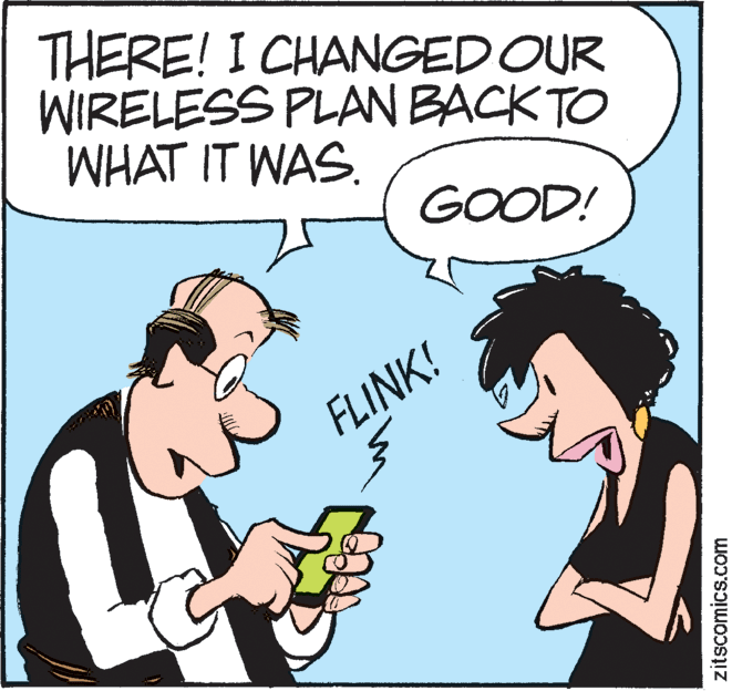 Illustration OCR: THERE! I CHANGED OUR WIRELESS PLAN BACK TO WHAT IT WAS. GOOD! FLINK! zitscomics.com THERE! I CHANGED OUR WIRELESS PLAN BACK TO WHAT IT WAS. GOOD! FLINK! zitscomics.com