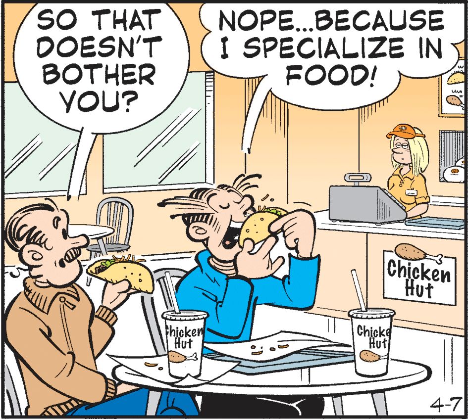 Publication OCR: SO THAT DOESN'T ??THER YOU? NOPE.BECAUSE I SPECIALIZE IN FOOD! Chicken Hut th?cken Hut Ch?cke Hut 4-7 SO THAT DOESN'T ??THER YOU? NOPE.BECAUSE I SPECIALIZE IN FOOD! Chicken Hut th?cken Hut Ch?cke Hut 4-7