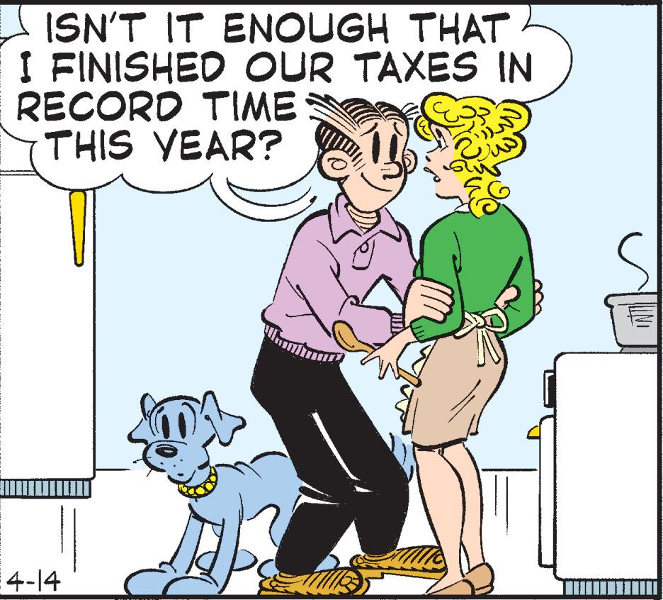 Comics OCR: ISN'T IT ENOUGH THAT I FINISHED OUR TAXES IN RECORD TIME THIS YEAR? 4-14 ISN'T IT ENOUGH THAT I FINISHED OUR TAXES IN RECORD TIME THIS YEAR? 4-14