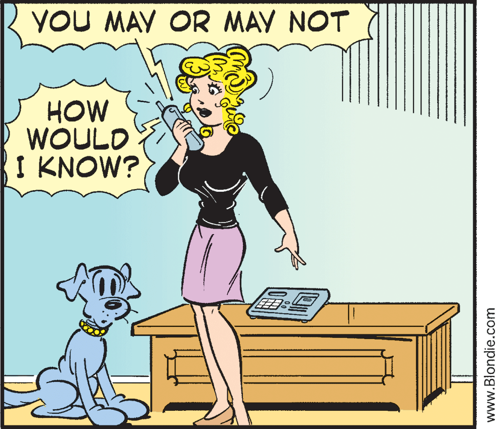 Pleased OCR: YOU MAV OR MAY NOT HOW WOULD I KNOW? www.Blondie.com YOU MAV OR MAY NOT HOW WOULD I KNOW? www.Blondie.com