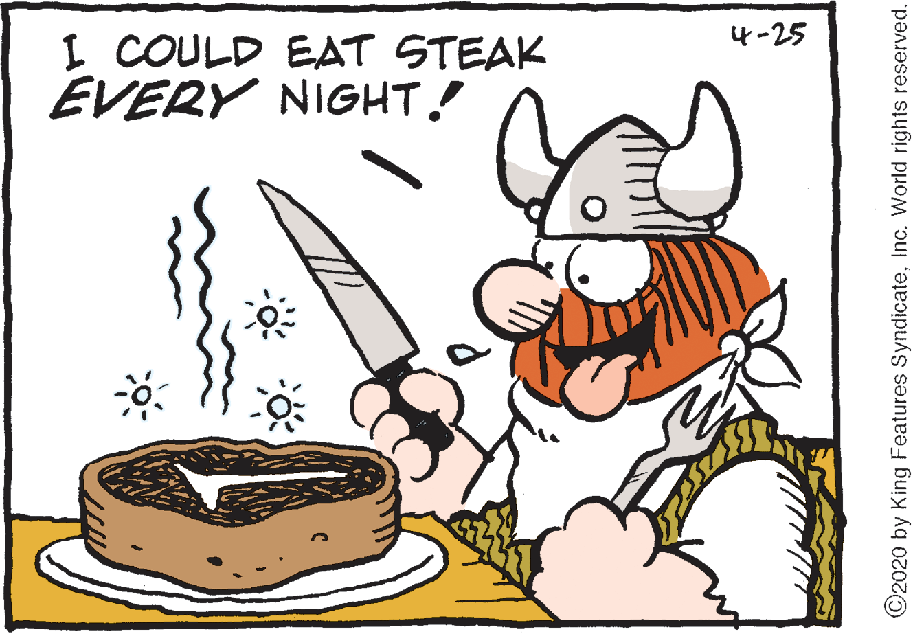 Line art OCR: 4-25 I COULD EAT STEAK EVERY NIGHT! ©2020 by King Features SyndicateInc. World rights reserved. 4-25 I COULD EAT STEAK EVERY NIGHT! ©2020 by King Features SyndicateInc. World rights reserved.