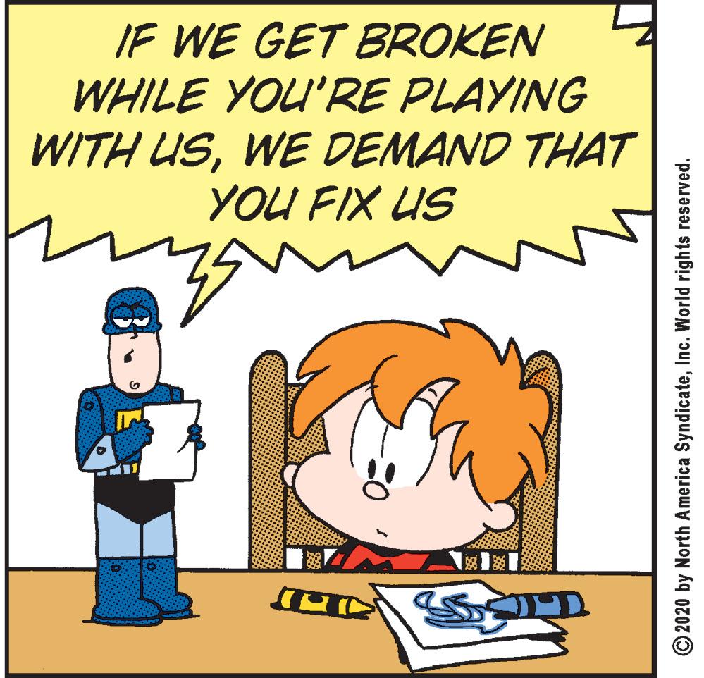 Art OCR: IF WE GET BROKEN WHILE YOU'RE PLAYING WITH USWE DEMAND THAT YOU FIX US © 2020 by North America SyndicateInc. World rights reserved. IF WE GET BROKEN WHILE YOU'RE PLAYING WITH USWE DEMAND THAT YOU FIX US © 2020 by North America SyndicateInc. World rights reserved.