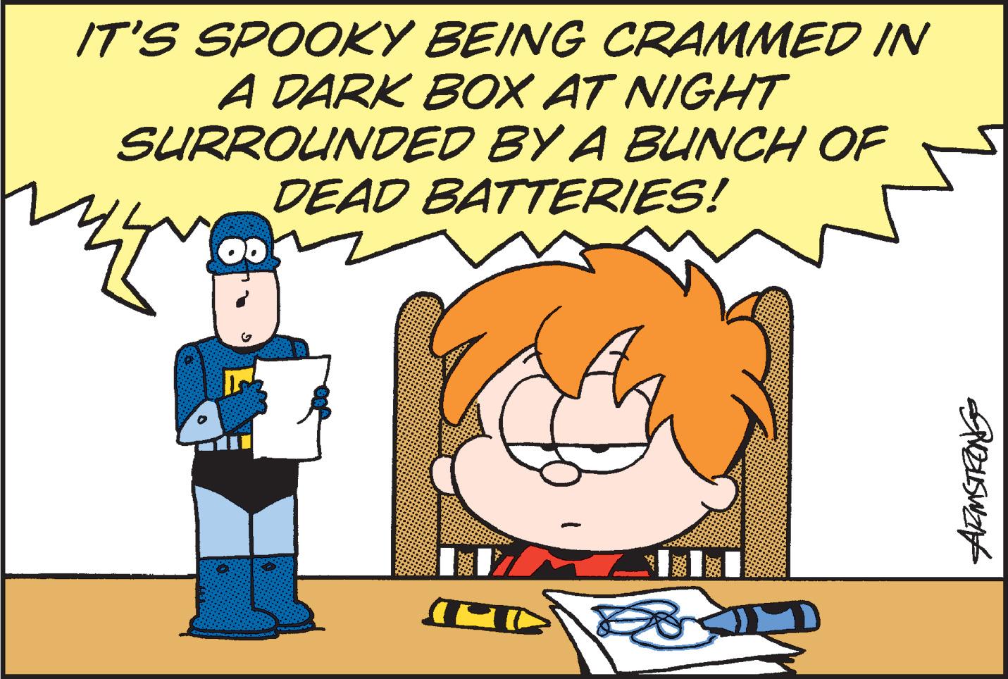 Pleased OCR: IT'S SPOOKY BEING CRAMMED IN A DARK BOX AT NIGHT SURROUNDED BY A BUNCH OF DEAD BATTERIES! IT'S SPOOKY BEING CRAMMED IN A DARK BOX AT NIGHT SURROUNDED BY A BUNCH OF DEAD BATTERIES!