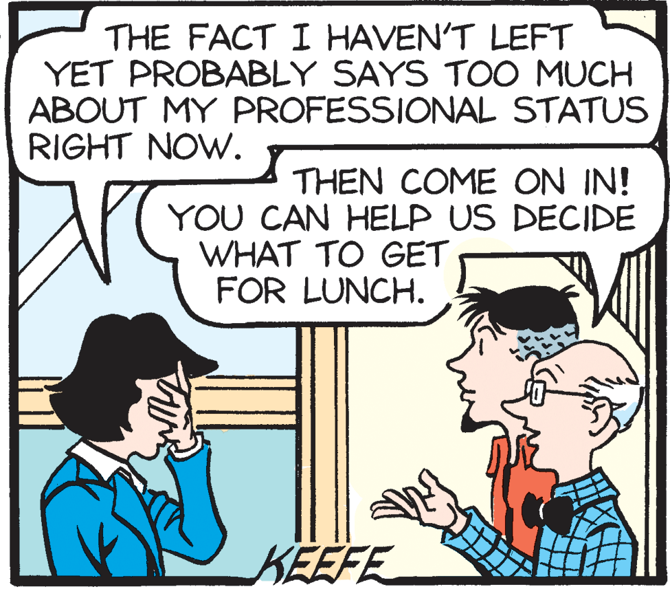 Conversation OCR: THE FACT I HAVEN'T LEFT YET PROBABLY SAYS TOO MUCH ABOUT MY PROFESSIONAL STATUS RIGHT NOW. THEN COME ON IN! YOU CAN HELP US DECIDE WHAT TO GET FOR LUNCH. KEEFE THE FACT I HAVEN'T LEFT YET PROBABLY SAYS TOO MUCH ABOUT MY PROFESSIONAL STATUS RIGHT NOW. THEN COME ON IN! YOU CAN HELP US DECIDE WHAT TO GET FOR LUNCH. KEEFE
