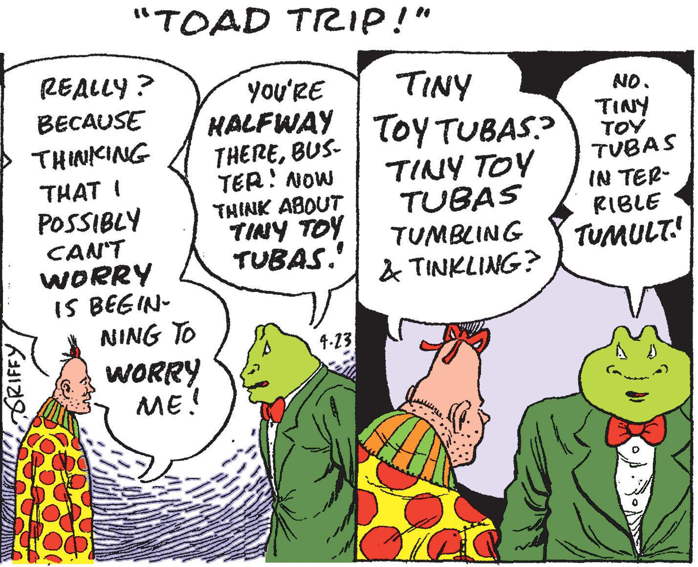 Happy OCR: "TOAD TRIP!" REALLY ? BECAUSE TINY you'RE KALFWAY ToY TUBAS? THEREBUS- TER! NOW THINK ABOUT TINY TOY TUBAS. NO. TINY TOY TUBAS THINKING THAT I POSSIBLY CAN'T TINY TOY TUBAS TUMBLING & TINKLING? IN TER- RIBLE TUMULT! WORRY IS BEGIN- NING TO 4.23 WORRY ME! "TOAD TRIP!" REALLY ? BECAUSE TINY you'RE KALFWAY ToY TUBAS? THEREBUS- TER! NOW THINK ABOUT TINY TOY TUBAS. NO. TINY TOY TUBAS THINKING THAT I POSSIBLY CAN'T TINY TOY TUBAS TUMBLING & TINKLING? IN TER- RIBLE TUMULT! WORRY IS BEGIN- NING TO 4.23 WORRY ME!