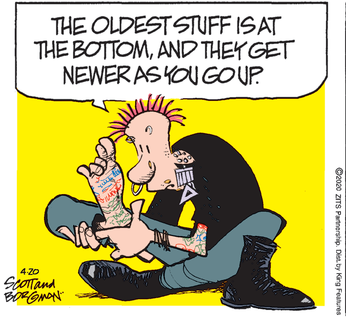 Comic book OCR: THE OLDEST STUFF IS AT THE BOTTOMAND THEY GET NEWER AS YOU GOUP 4.20 SCOTtand BORGMON @2020 ZITS Partnership. Dist. by King Features THE OLDEST STUFF IS AT THE BOTTOMAND THEY GET NEWER AS YOU GOUP 4.20 SCOTtand BORGMON @2020 ZITS Partnership. Dist. by King Features