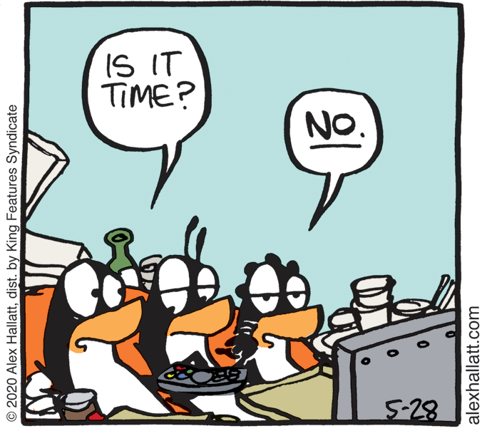 Humour OCR: IS IT TIME? NO. 5-28 2020 Alex Hallattdist. by King Features Syndicate alexhallatt.com IS IT TIME? NO. 5-28 2020 Alex Hallattdist. by King Features Syndicate alexhallatt.com