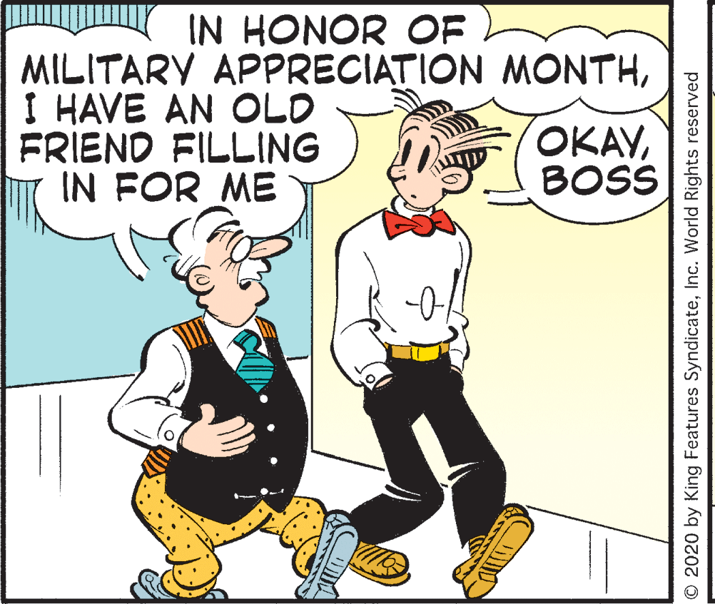 Interaction OCR: IN HONOR OF MILITARY APPRECIATION MONTHI HAVE AN OLD FRIEND FILLING IN FOR ME OKAVBOSS © 2020 by King Features SyndicateInc. World Rights reserved IN HONOR OF MILITARY APPRECIATION MONTHI HAVE AN OLD FRIEND FILLING IN FOR ME OKAVBOSS © 2020 by King Features SyndicateInc. World Rights reserved
