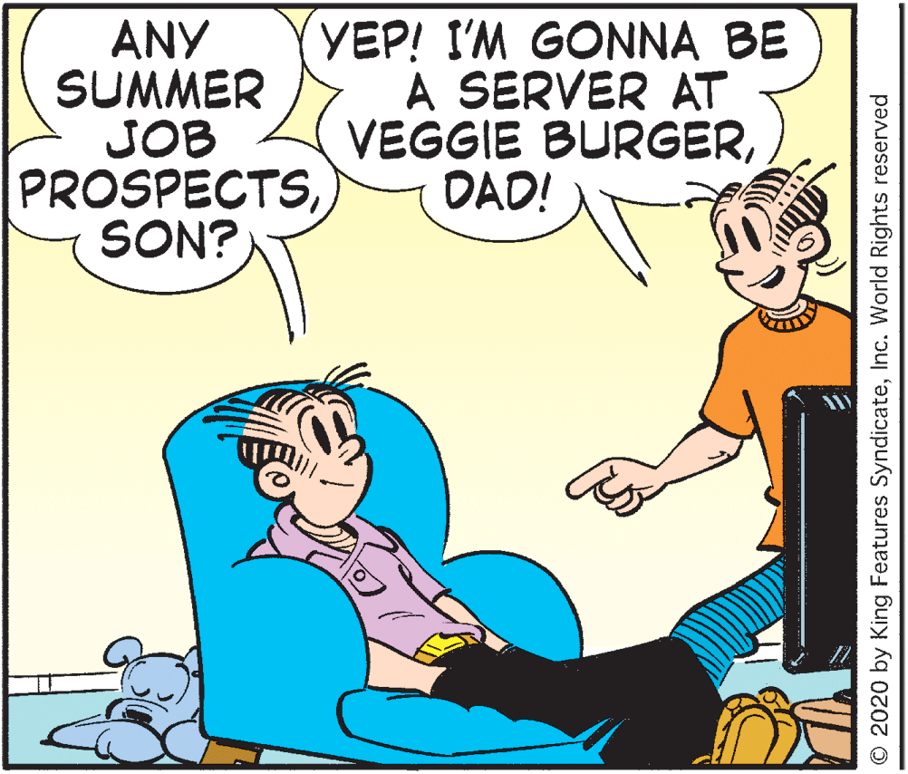 Cartoon OCR: ANY SUMMER JOB PROSPECTSSON? YEP! I'M GONNA BE A SERVER AT VEGGIE BURGERDAD! © 2020 by King Features SyndicateInc. World Rights reserved ANY SUMMER JOB PROSPECTSSON? YEP! I'M GONNA BE A SERVER AT VEGGIE BURGERDAD! © 2020 by King Features SyndicateInc. World Rights reserved