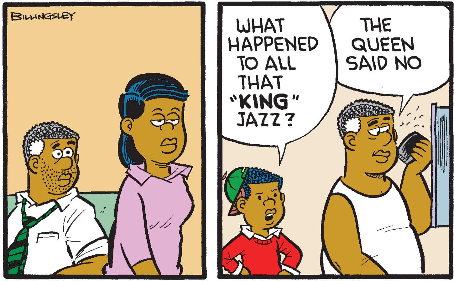 Font OCR: BILLINGSLEY WHAT HAPPENED TO ALL THAT "KING" JAZZ? THE QUEEN SAID NO BILLINGSLEY WHAT HAPPENED TO ALL THAT "KING" JAZZ? THE QUEEN SAID NO